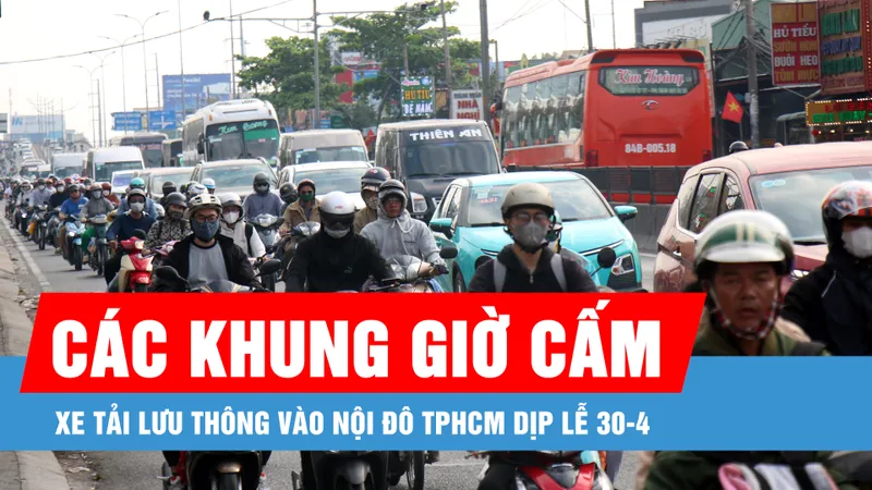 Podcast bản tin tối 24-4: Các khung giờ cấm xe tải lưu thông vào nội đô TPHCM dịp lễ 30-4