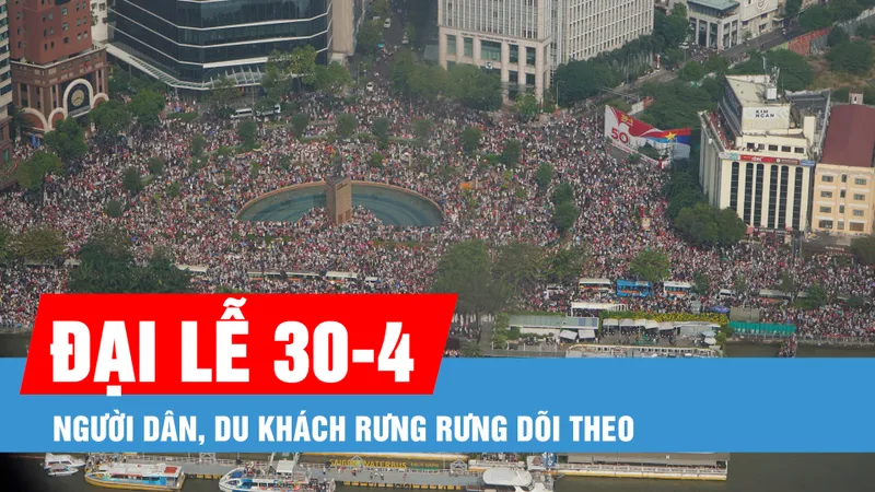 Podcast bản tin trưa 30-4: Từ những con đường, góc phố, người dân, du khách rưng rưng dõi theo Đại lễ 30-4