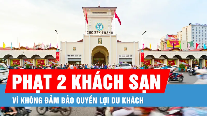 Podcast bản tin trưa 3-5: Phạt 2 khách sạn vì không đảm bảo quyền lợi du khách