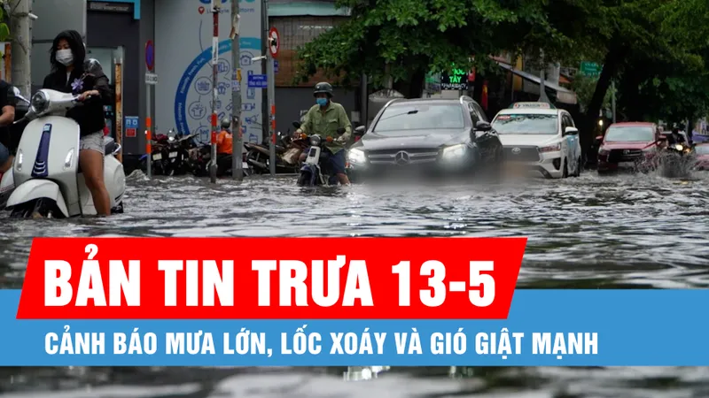 Bản tin trưa 13-5: Cảnh báo mưa lớn, lốc xoáy; Vụ nổ súng trấn áp "đá tặc"