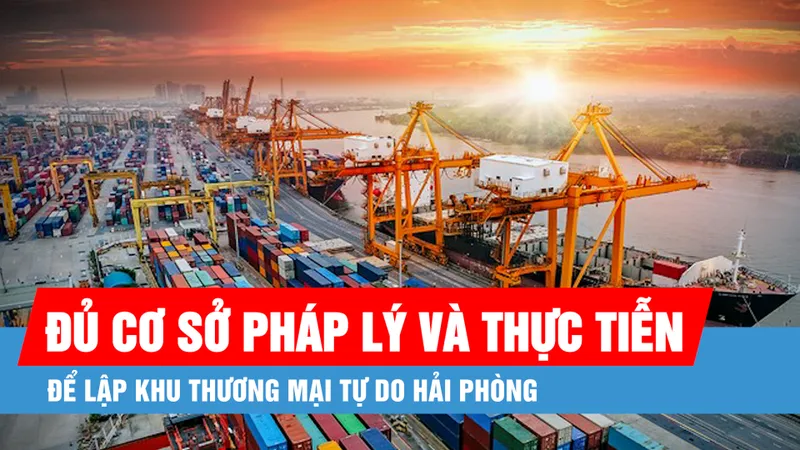 Podcast bản tin trưa 13-5: Đủ cơ sở pháp lý và thực tiễn để lập khu thương mại tự do Hải Phòng