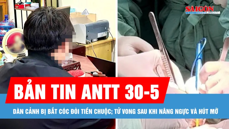 Bản tin ANTT 30-5: Dàn cảnh bắt cóc đòi tiền chuộc; Tử vong sau nâng ngực, hút mỡ