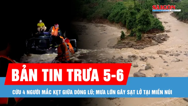 Bản tin trưa 5-6: Cứu 4 người mắc kẹt giữa dòng lũ; Mưa lớn gây sạt lở ở Nghệ An