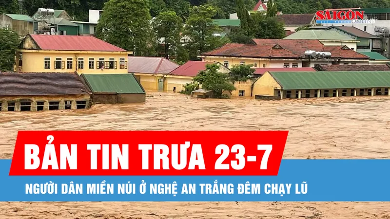 Bản tin trưa 23-7: Người dân miền núi ở Nghệ An trắng đêm chạy lũ