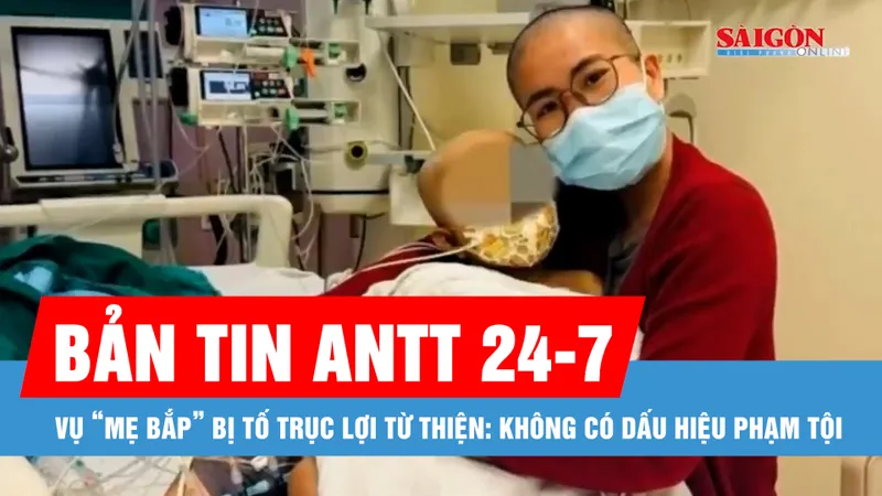 Bản tin ANTT 24-7: Vụ “mẹ Bắp” bị tố trục lợi từ thiện: Không có dấu hiệu phạm tội