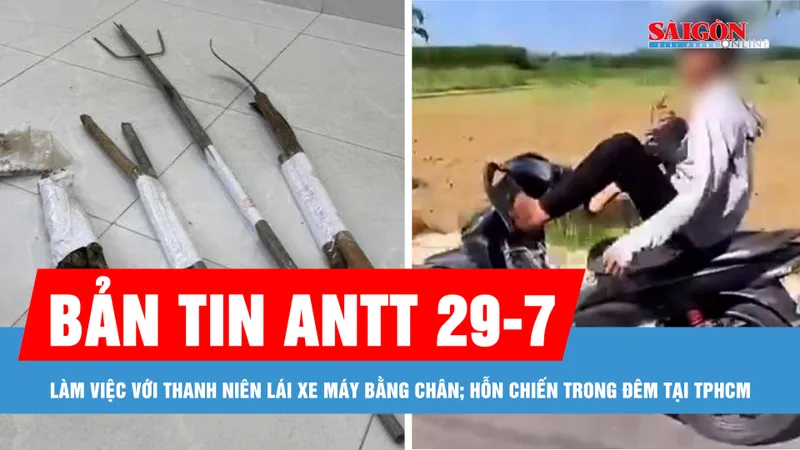 Bản tin ANTT 29-7: Làm việc với thanh niên lái xe máy bằng chân; Hỗn chiến trong đêm tại TPHCM