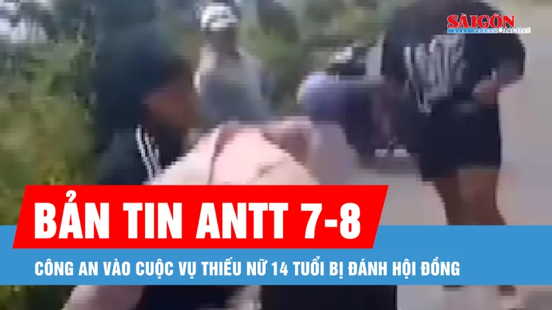 Bản tin ANTT 7-8: Công an vào cuộc vụ thiếu nữ 14 tuổi bị đánh hội đồng