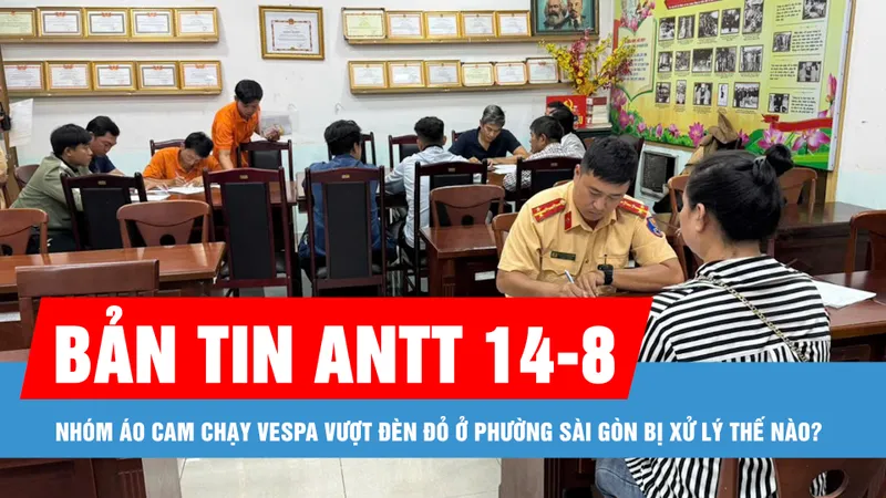 Bản tin ANTT 14-8: Nhóm áo cam chạy Vespa vượt đèn đỏ ở phường Sài Gòn bị xử lý thế nào?
