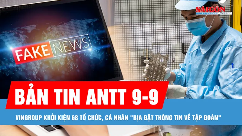 Bản tin ANTT 9-9: Vingroup khởi kiện 68 tổ chức, cá nhân "bịa đặt thông tin về tập đoàn"