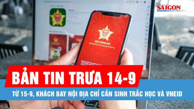 Bản tin trưa 14-9: Từ 15-9, khách bay nội địa chỉ cần sinh trắc học và VNeID