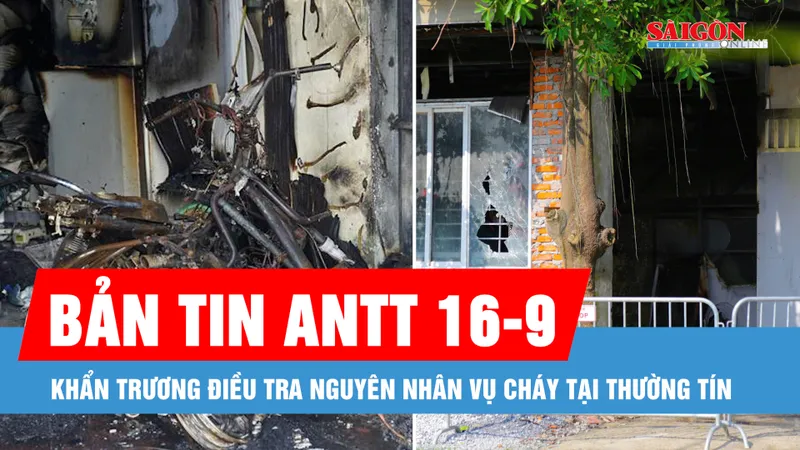 Bản tin ANTT 16-9: Khẩn trương điều tra nguyên nhân vụ cháy tại Thường Tín, Hà Nội