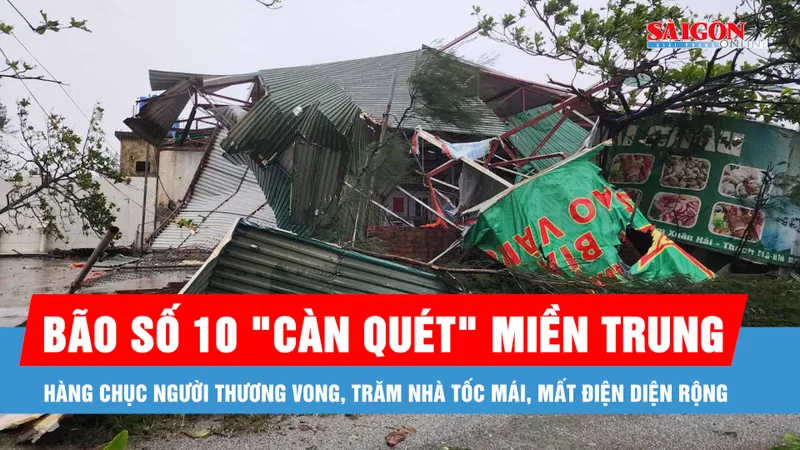 Bão số 10 "càn quét" miền Trung: Hàng chục người thương vong, trăm nhà tốc mái, mất điện diện rộng