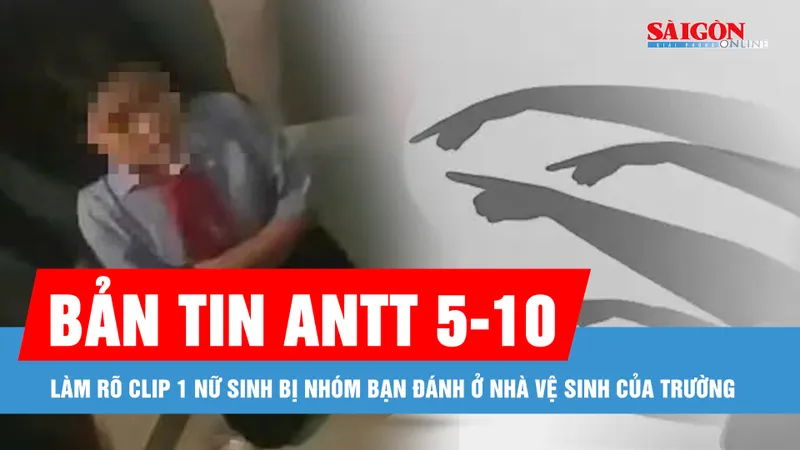 Bản tin ANTT 5-10: Làm rõ clip 1 nữ sinh bị nhóm bạn đánh ở nhà vệ sinh của trường