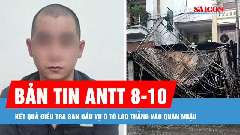 Bản tin ANTT 8-10: Kết quả điều tra ban đầu vụ ô tô lao thẳng vào quán nhậu