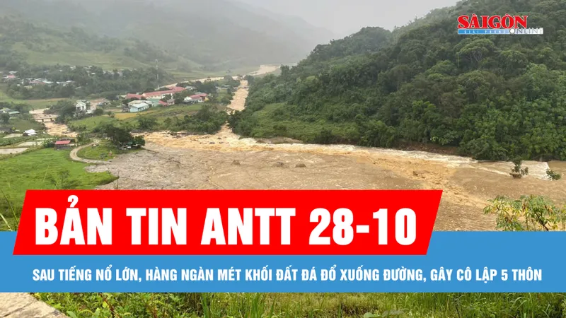 Bản tin ANTT 28-10: Sau tiếng nổ lớn, hàng ngàn mét khối đất đá đổ xuống đường, gây cô lập 5 thôn