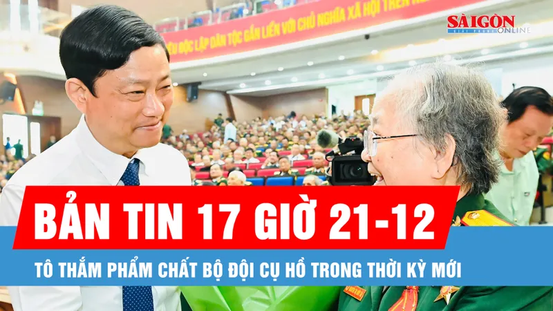 Bản tin 17 giờ 21-12: Tô thắm phẩm chất Bộ đội Cụ Hồ trong thời kỳ mới