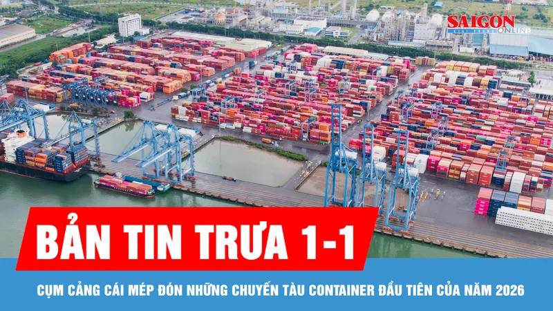 Bản tin trưa 1-1: Cụm cảng Cái Mép đón những chuyến tàu container đầu tiên của năm 2026