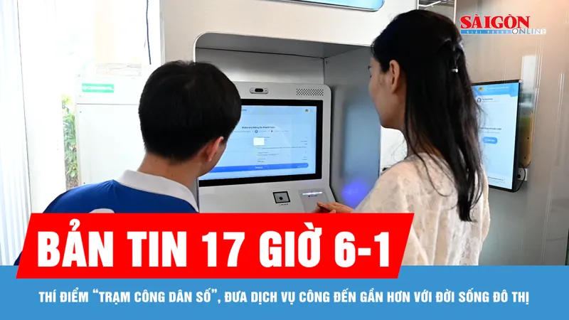 Bản tin 17 giờ 6-1: Thí điểm “Trạm công dân số”, đưa dịch vụ công đến gần hơn với đời sống đô thị