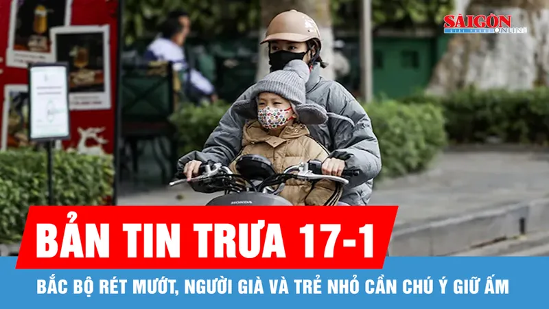 Bản tin trưa 17-1: Bắc bộ rét mướt, người già và trẻ nhỏ cần chú ý giữ ấm
