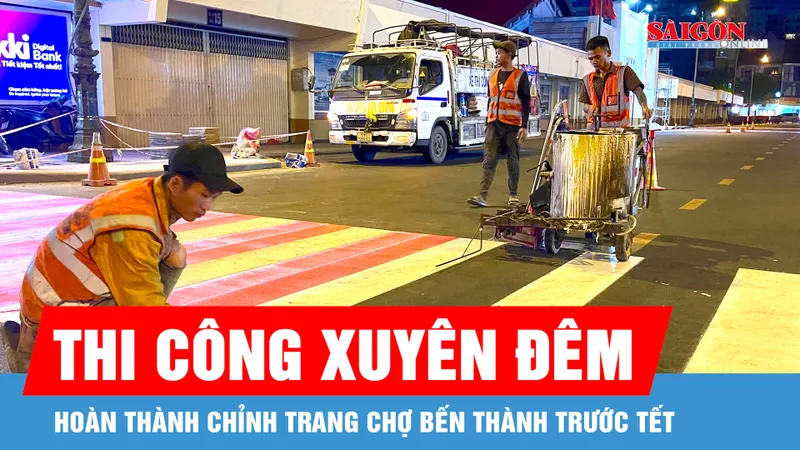 Chỉnh trang chợ Bến Thành xuyên đêm, hoàn thiện trước thềm Tết Nguyên đán