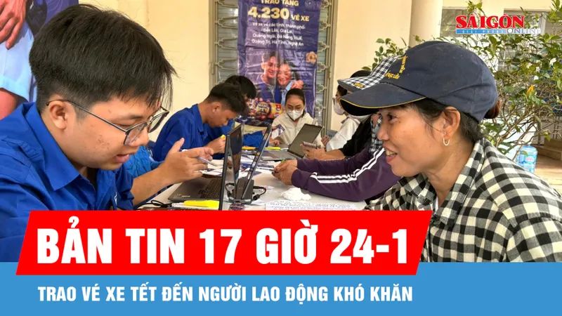 Bản tin 17 giờ 24-1: Trao vé xe tết đến người lao động khó khăn