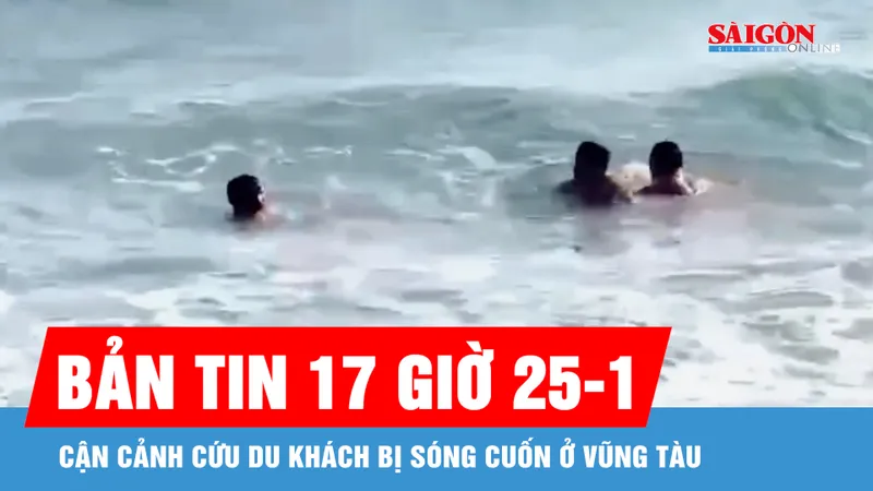 Bản tin 17 giờ 25-1: Cận cảnh cứu du khách bị sóng cuốn ở Vũng Tàu