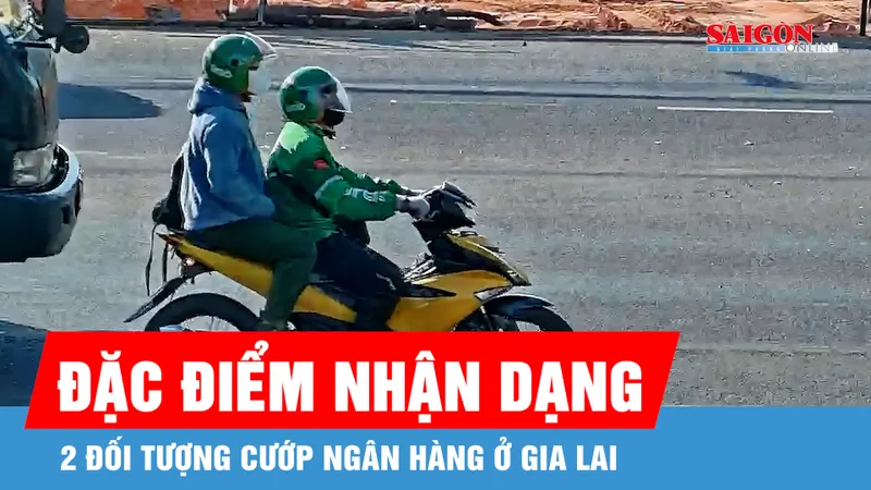 Đặc điểm nhận dạng 2 đối tượng cướp ngân hàng ở Gia Lai