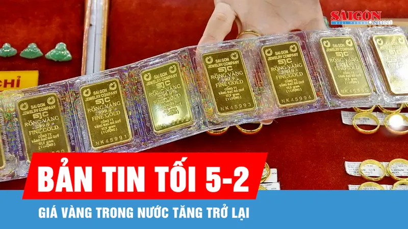Bản tin tối 5-2: Giá vàng trong nước tăng trở lại 