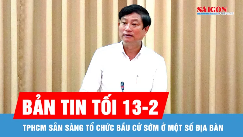 Bản tin tối 13-2: TPHCM sẵn sàng tổ chức bầu cử sớm ở một số địa bàn