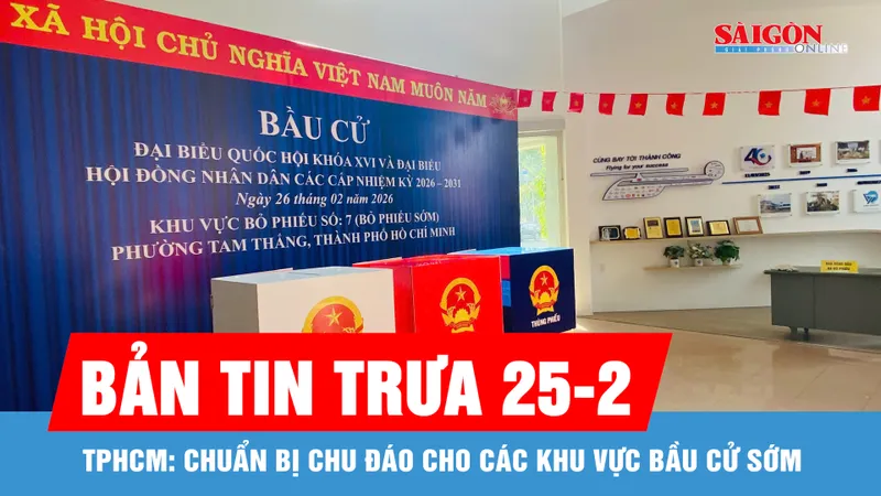 Bản tin trưa 25-2: TPHCM: Chuẩn bị chu đáo cho các khu vực bầu cử sớm