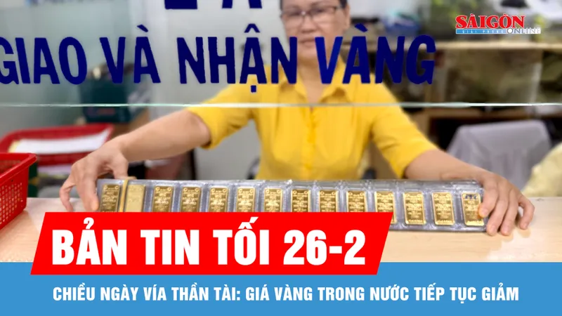Bản tin tối 26-2: Chiều ngày Vía Thần Tài: Giá vàng trong nước tiếp tục giảm