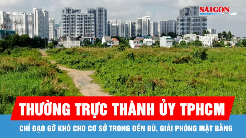Thường trực Thành ủy TPHCM chỉ đạo gỡ khó cho cơ sở trong đền bù, giải phóng mặt bằng