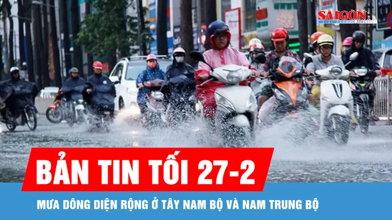 Bản tin tối 27-2: Mưa dông diện rộng ở Tây Nam bộ và Nam Trung bộ