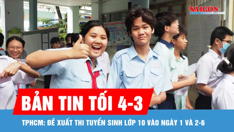 Bản tin tối 4-3: TPHCM: Đề xuất thi tuyển sinh lớp 10 vào ngày 1 và 2-6