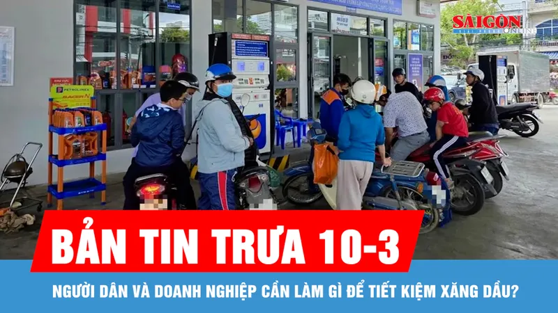 Bản tin trưa 10-3: Người dân và doanh nghiệp cần làm gì để tiết kiệm xăng dầu?
