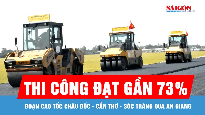 Đoạn cao tốc Châu Đốc - Cần Thơ - Sóc Trăng qua An Giang thi công đạt gần 73%