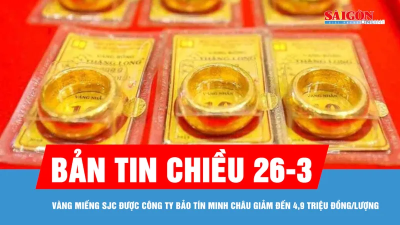 Bản tin chiều 26-3: Vàng miếng SJC được Công ty Bảo Tín Minh Châu giảm đến 4,9 triệu đồng/lượng