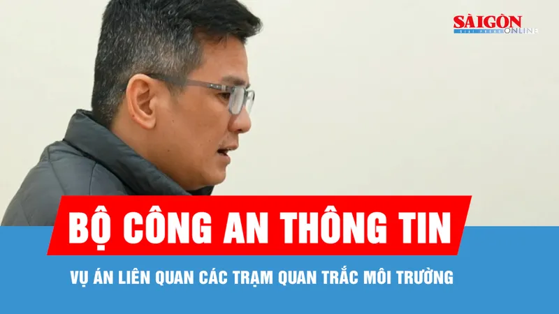 Bộ Công an thông tin vụ án liên quan các trạm quan trắc môi trường