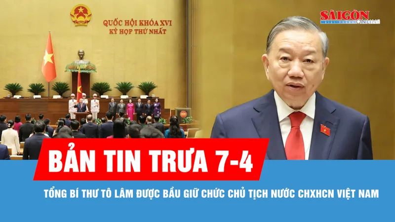 Bản tin trưa 7-4: Tổng Bí thư Tô Lâm được bầu giữ chức Chủ tịch nước CHXHCN Việt Nam