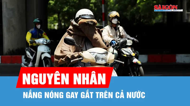 Vì sao nắng nóng gay gắt những ngày qua?