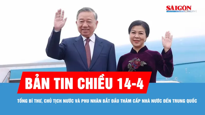 Bản tin chiều 14-4: Tổng Bí thư, Chủ tịch nước và Phu nhân bắt đầu thăm cấp Nhà nước đến Trung Quốc