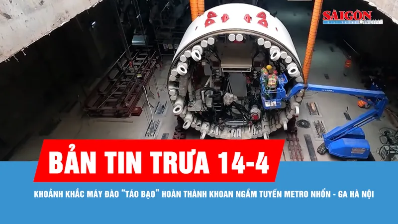 Bản tin trưa 14-4: Khoảnh khắc máy đào “Táo Bạo” hoàn thành khoan ngầm tuyến metro Nhổn – ga Hà Nội