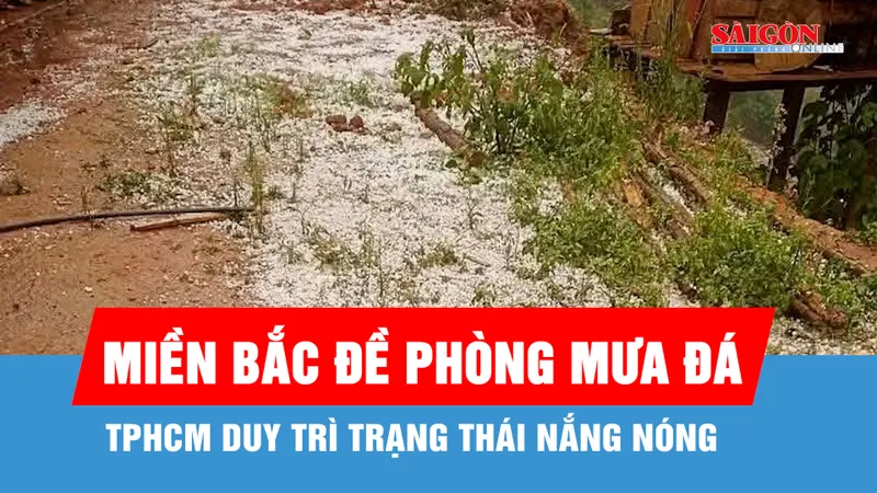 Hôm nay, 19-4: Miền Bắc đề phòng mưa đá, TPHCM duy trì trạng thái nắng nóng