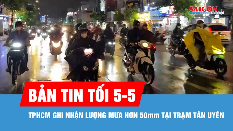 Bản tin tối 5-5: TPHCM ghi nhận lượng mưa hơn 50mm tại trạm Tân Uyên