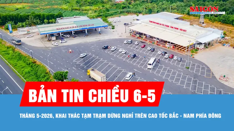 Bản tin chiều 6-5: Tháng 5-2026, khai thác tạm trạm dừng nghỉ trên cao tốc Bắc - Nam phía Đông