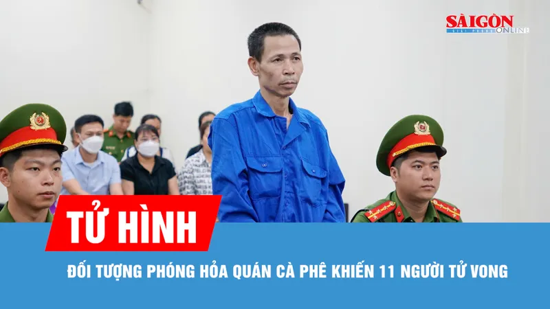 Tử hình đối tượng phóng hỏa quán cà phê khiến 11 người tử vong
