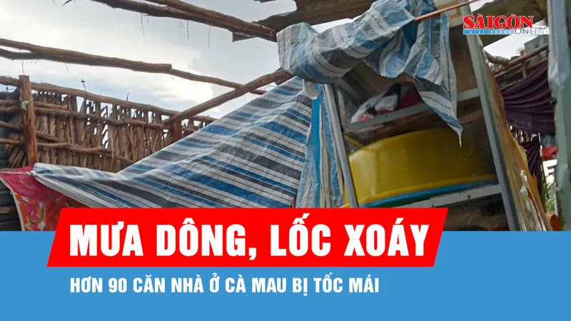 Hơn 90 căn nhà ở Cà Mau bị ảnh hưởng do lốc xoáy