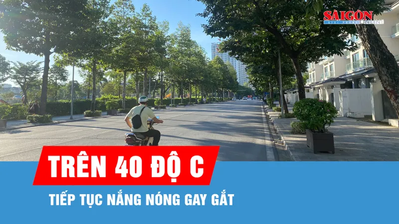 Nắng nóng tiếp tục gay gắt, nhiều nơi trên 40 độ C
