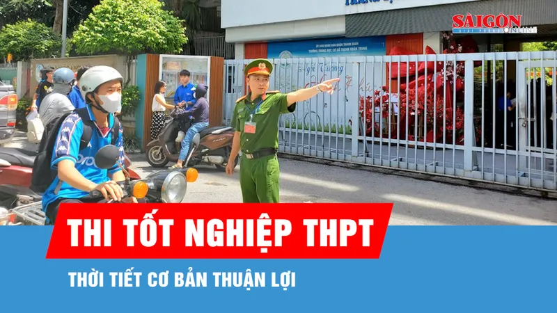 Thời tiết cơ bản thuận lợi trong kỳ thi tốt nghiệp THPT năm nay