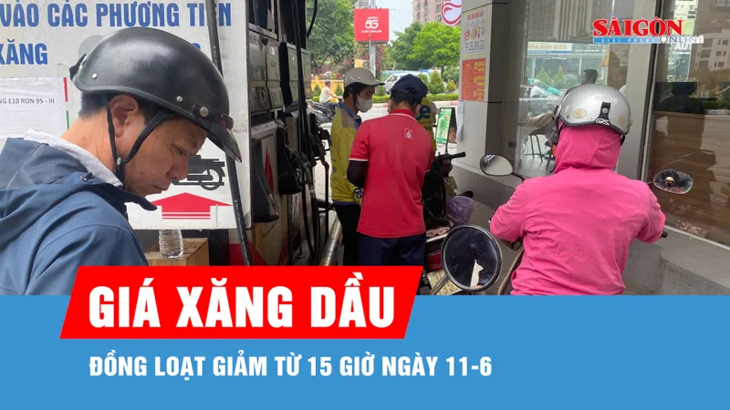 Giá xăng dầu đồng loạt giảm từ 15 giờ ngày 11-6